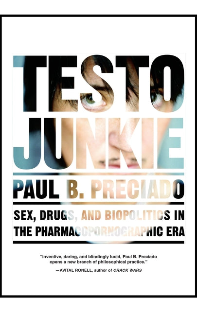 Testo Junkie: Sex, Drugs, and Biopolitics in the Pharmacopornographic Era - Ingram