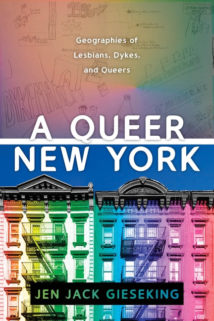 Queer New York: Geographies of Lesbians, Dykes, and Queers - Ingram