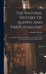 Natural History Of Aleppo, And Parts Adjacent: Containing A Description Of The City, And The Principal Natural Productions In Its Neighbourhood - Ingram