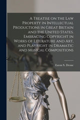 Treatise on the law Property in Intellectual Productions in Great Britain and the United States. Embracing Copyright in Works of Literature and art, a - Ingram