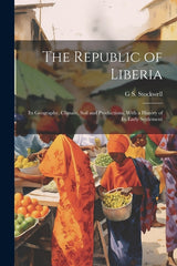 Republic of Liberia: Its Geography, Climate, Soil and Productions, With a History of Its Early Settlement - Ingram