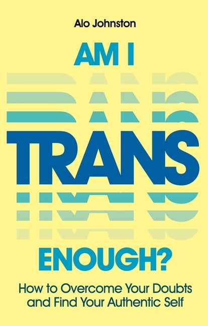 Am I Trans Enough?: How to Overcome Your Doubts and Find Your Authentic Self - Ingram
