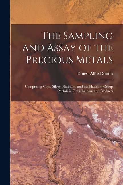 Sampling and Assay of the Precious Metals: Comprising Gold, Silver, Platinum, and the Platinum Group Metals in Ores, Bullion, and Products - Ingram