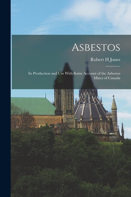 Asbestos: Its Production and Use With Some Account of the Asbestos Mines of Canada - Ingram