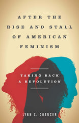 After the Rise and Stall of American Feminism: Taking Back a Revolution - Ingram