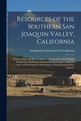 Resources of the Southern San Joaquin Valley, California: Fresno, Tulare and Kern Counties: Topography, Soil, Climate, Productions, Railroads, and Gen - Ingram