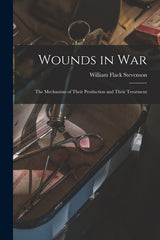 Wounds in War: The Mechanism of Their Production and Their Treatment - Ingram