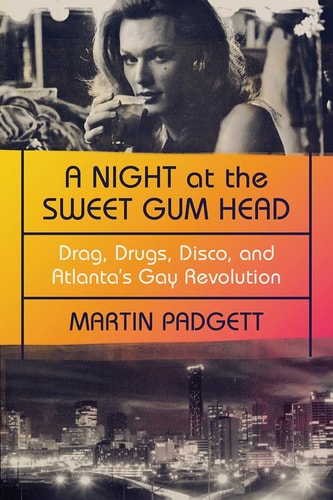 A Night at the Sweet Gum Head: Drag, Drugs, Disco, and Atlanta's Gay Revolution