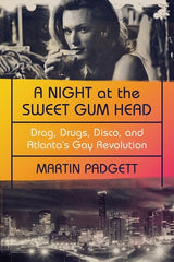 A Night at the Sweet Gum Head: Drag, Drugs, Disco, and Atlanta's Gay Revolution