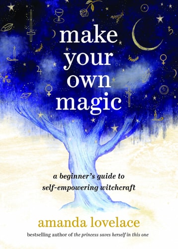 Make Your Own Magic: A Beginner's Guide to Self-Empowering Witchcraft