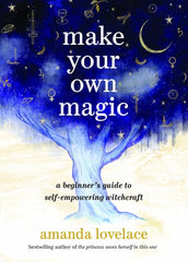 Make Your Own Magic: A Beginner's Guide to Self-Empowering Witchcraft
