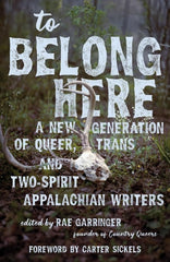 To Belong Here: A New Generation of Queer, Trans, and Two-Spirit Appalachian Writers (Appalachian Futures: Black, Native, and Queer Voices)