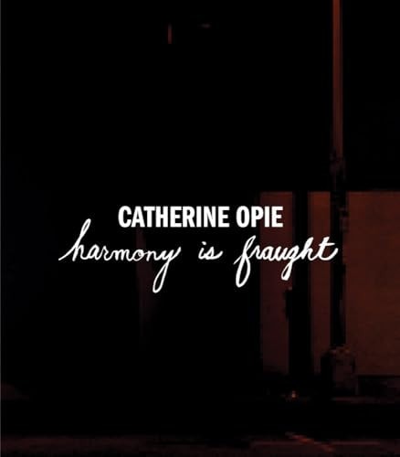 Catherine Opie: Harmony Is Fraught