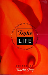 Dyke Life: From Growing Up to Growing Old, a Celebration of the Lesbian Experience