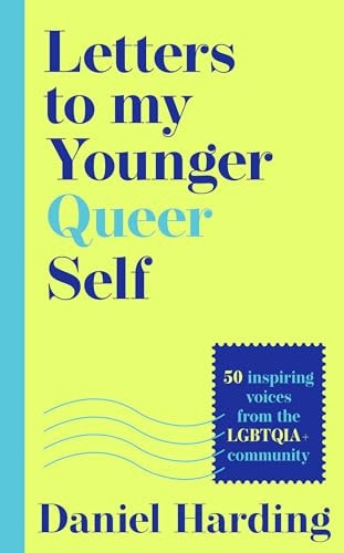 Letters to My Younger Queer Self: Inspiring, Influential Voices from the LGBTQIA+ Community