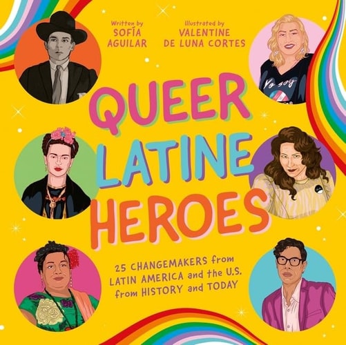 Queer Latine Heroes: 25 Changemakers from Latin America and the U.S. from History and Today