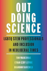 Out Doing Science LGBTQ STEM Professionals and Inclusion in Neoliberal Times
