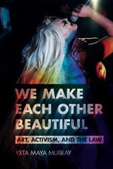 We Make Each Other Beautiful: Art, Activism, and the Law (Publicly Engaged Scholars: Identities, Purposes, Practices)