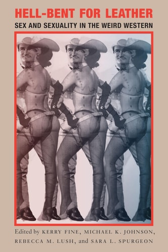 Hell-Bent for Leather: Sex and Sexuality in the Weird Western (Postwestern Horizons)
