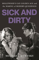 Sick and Dirty: Hollywood's Gay Golden Age and the Making of Modern Queerness