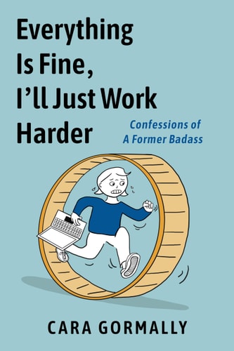 Everything Is Fine, I'll Just Work Harder: Confessions of a Former Badass