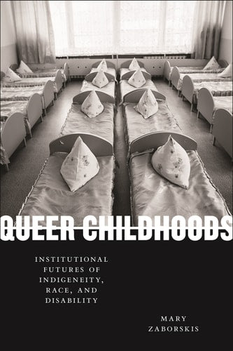 Queer Childhoods: Institutional Futures of Indigeneity, Race, and Disability