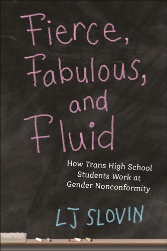 Fierce, Fabulous, and Fluid: How Trans High School Students Work at Gender Nonconformity (Critical Perspectives on Youth #14)