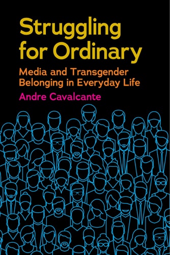 Struggling for Ordinary: Media and Transgender Belonging in Everyday Life (Critical Cultural Communication #1)