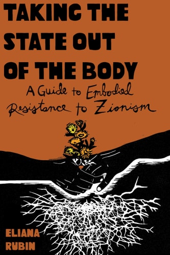 Taking the State Out of the Body: A Guide to Embodied Resistance to Zionism