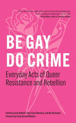 Be Gay, Do Crime: Everyday Acts of Queer Resistance and Rebellion (Everyday Acts #1)
