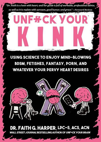 Unfuck Your Kink: Using Science to Enjoy Mind-Blowing BDSM, Fetishes, Fantasy, Porn, and Whatever Your Pervy Heart Desires (5-Minute Therapy)