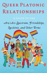 Queer Platonic Relationships: A Guide to the Aro/Ace Spectrum, Friendships, Zucchinis