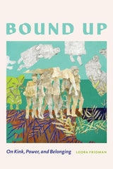 Bound Up: On Kink, Power, and Belonging