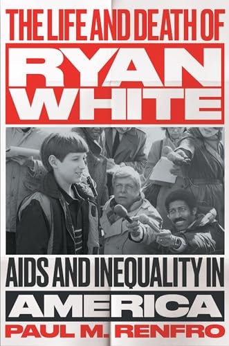 The Life and Death of Ryan White: AIDS and Inequality in America (Gender and American Culture)