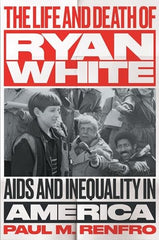 The Life and Death of Ryan White: AIDS and Inequality in America (Gender and American Culture)