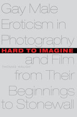 Hard to Imagine: Gay Male Eroticism in Photography and Film from Their Beginnings to Stonewall