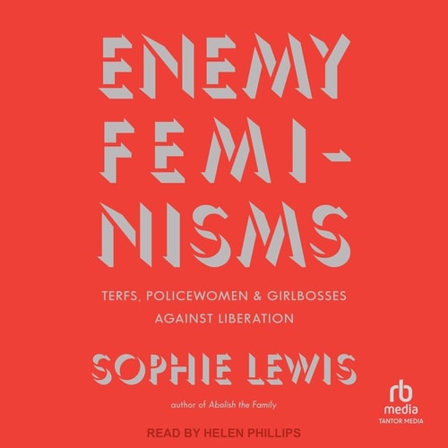 Enemy Feminisms: Terfs, Policewomen, and Girlbosses Against Liberation