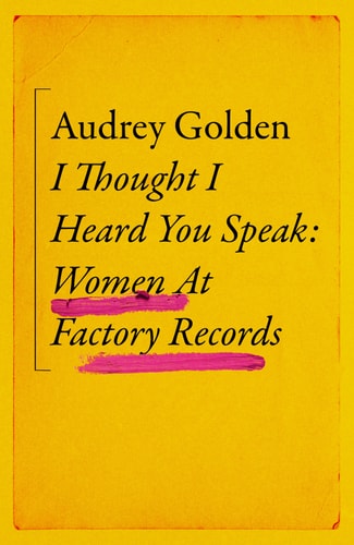 I Thought I Heard You Speak: Women at Factory Records