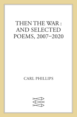 Then the War: And Selected Poems, 2007-2020