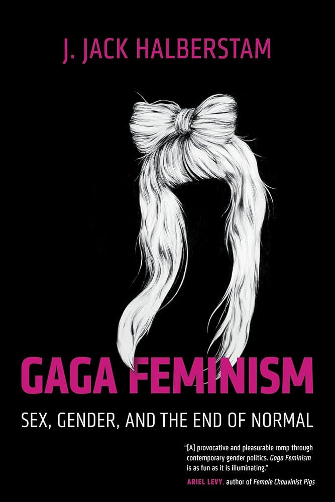 Gaga Feminism: Sex, Gender, and the End of Normal (Queer Ideas/Queer Action) cover image