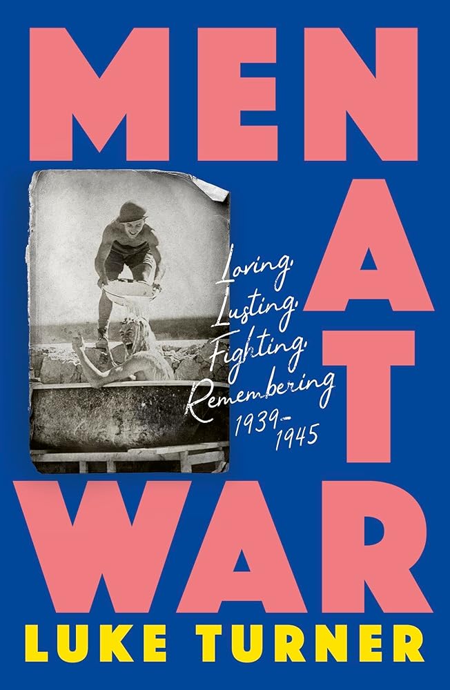 Men At War: Loving, Lusting, Fighting, Remembering 1939-1945 cover image