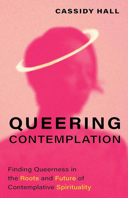 Queering Contemplation: Finding Queerness in the Roots and Future of Contemplative Spirituality cover image