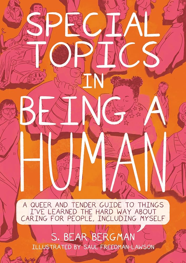 Special Topics in Being a Human: A Queer and Tender Guide to Things I've Learned the Hard Way about Caring for People, Including Myself cover image