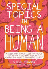 Special Topics in Being a Human: A Queer and Tender Guide to Things I've Learned the Hard Way about Caring for People, Including Myself cover image