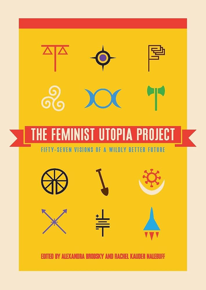 The Feminist Utopia Project: Fifty-Seven Visions of a Wildly Better Future cover image