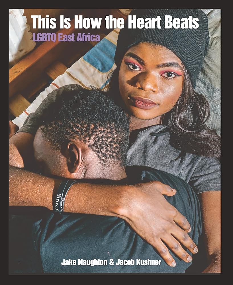 This Is How The Heart Beats: LGBTQ East Africa (Diverse Humanity: An LGBTQ+ Photobook Series) cover image