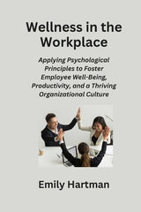 Wellness in the Workplace: Applying Psychological Principles to Foster Employee Well-Being, Productivity, and a Thriving Organizational Culture - Ingram
