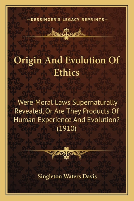 Origin And Evolution Of Ethics: Were Moral Laws Supernaturally Revealed, Or Are They Products Of Human Experience And Evolution? (1910) - Ingram