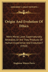 Origin And Evolution Of Ethics: Were Moral Laws Supernaturally Revealed, Or Are They Products Of Human Experience And Evolution? (1910) - Ingram