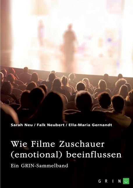 Wie Filme Zuschauer (emotional) beeinflussen. Welchen Effekt haben Perspektive, Ton, Farbe und Product Placements?: Ein GRIN-Sammelband - Ingram